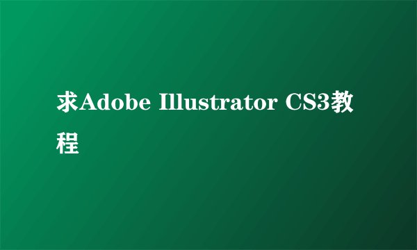 求Adobe Illustrator CS3教程