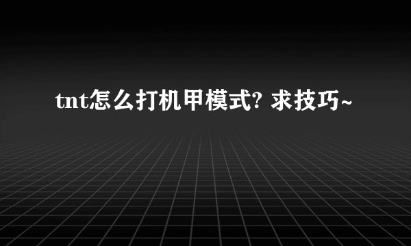 tnt怎么打机甲模式? 求技巧~