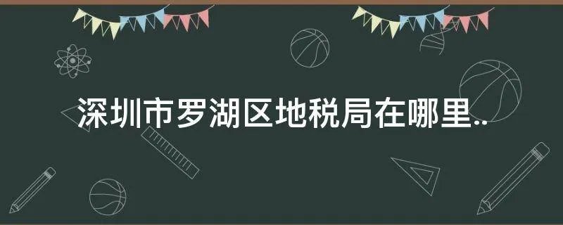 深圳市罗湖区地税局在哪里..