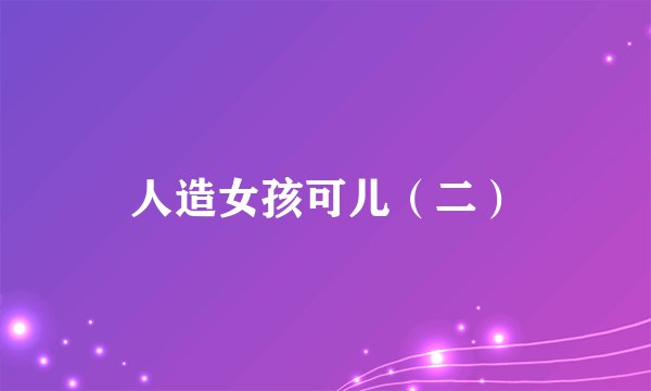 人造女孩可儿(二)