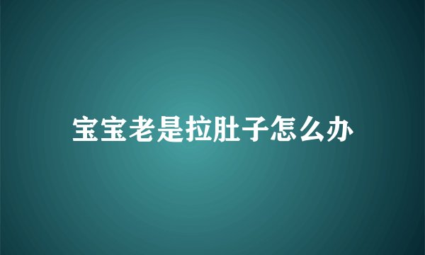 宝宝老是拉肚子怎么办