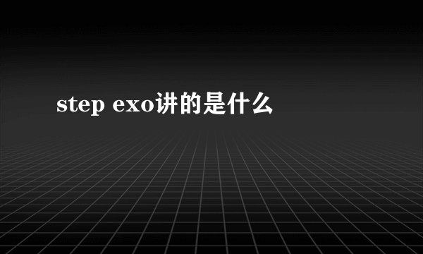 step exo讲的是什么