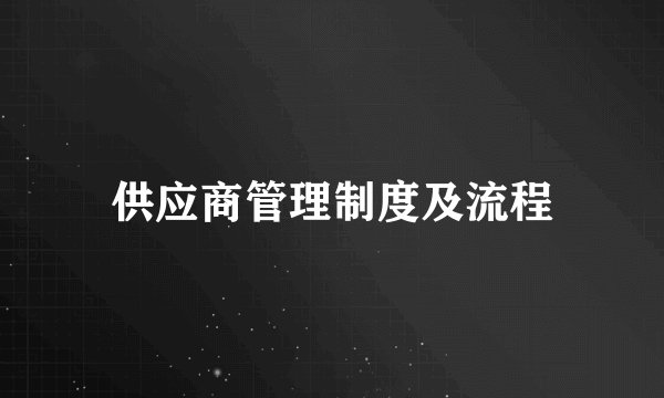 供应商管理制度及流程