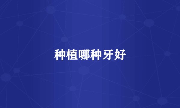 种植哪种牙好