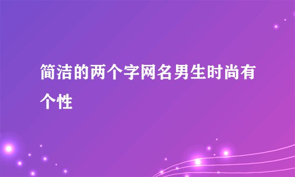 简洁的两个字网名男生时尚有个性