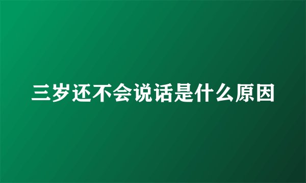 三岁还不会说话是什么原因
