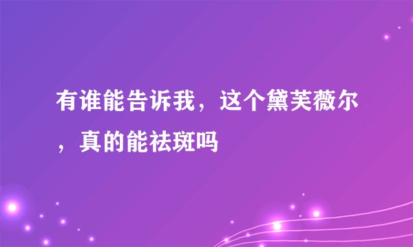 有谁能告诉我，这个黛芙薇尔，真的能祛斑吗