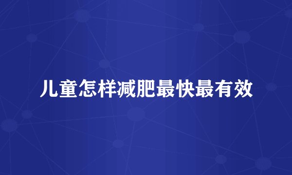 儿童怎样减肥最快最有效