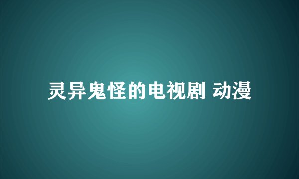 灵异鬼怪的电视剧 动漫