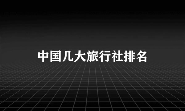 中国几大旅行社排名