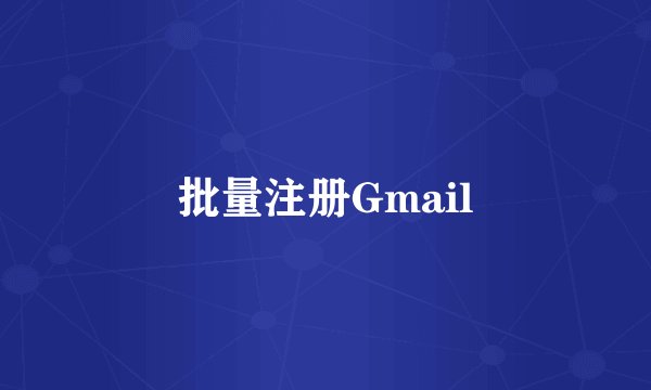 批量注册Gmail