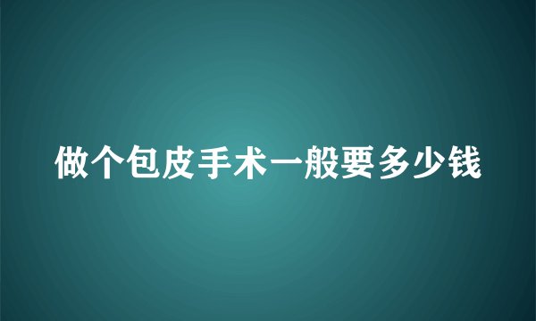 做个包皮手术一般要多少钱