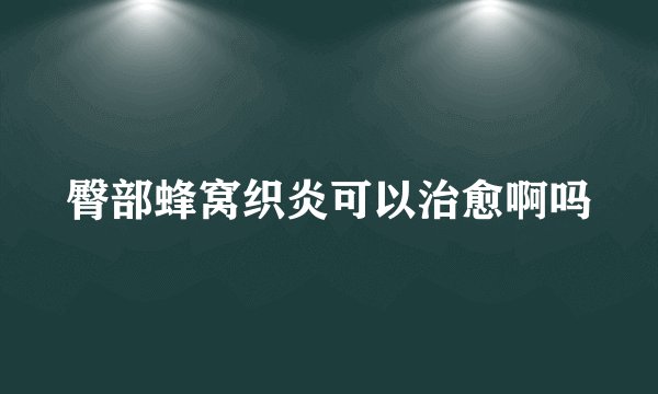 臀部蜂窝织炎可以治愈啊吗