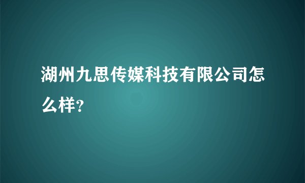 湖州九思传媒科技有限公司怎么样？