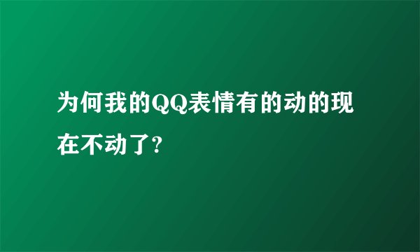 为何我的QQ表情有的动的现在不动了?