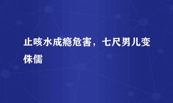 止咳水成瘾危害，七尺男儿变侏儒