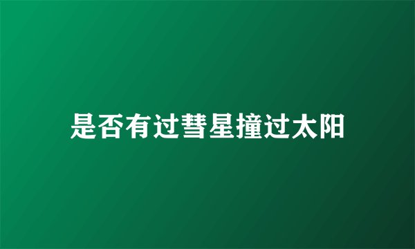 是否有过彗星撞过太阳