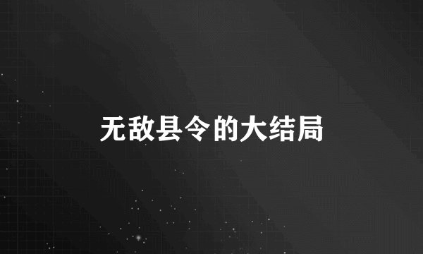 无敌县令的大结局
