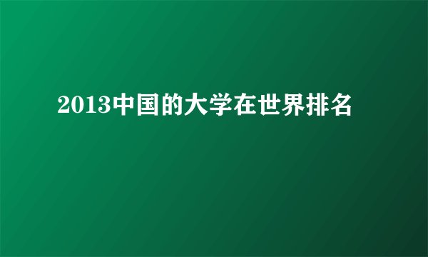 2013中国的大学在世界排名