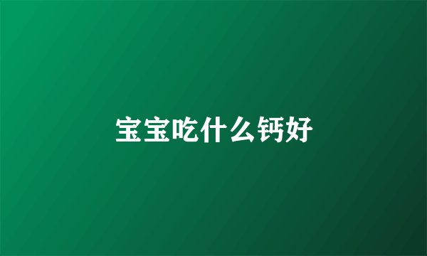 宝宝吃什么钙好