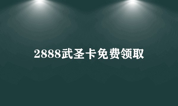 2888武圣卡免费领取