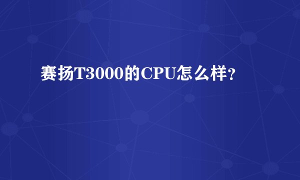 赛扬T3000的CPU怎么样?