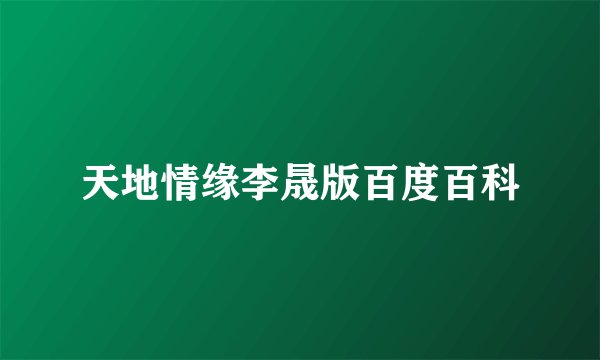 天地情缘李晟版百度百科