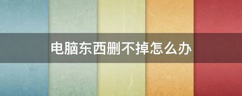 电脑东西删不掉怎么办