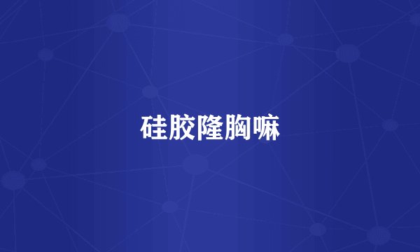 硅胶隆胸嘛