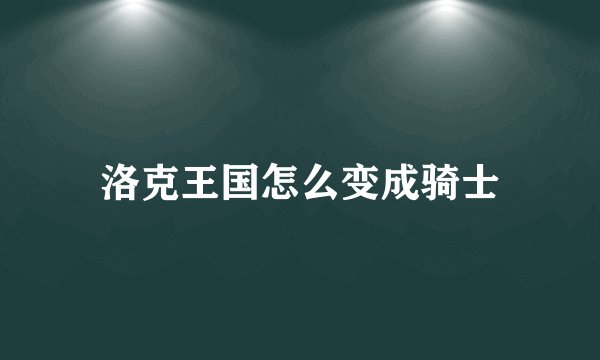 洛克王国怎么变成骑士