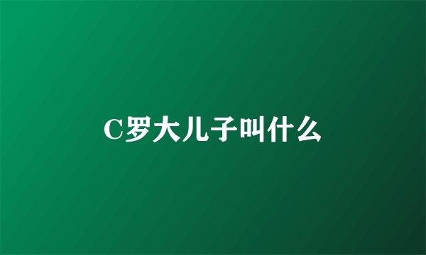 C罗大儿子叫什么