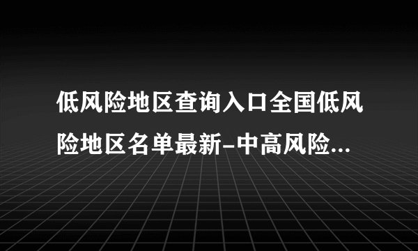 低风险地区查询入口全国低风险地区名单最新-中高风险地区名单1.24