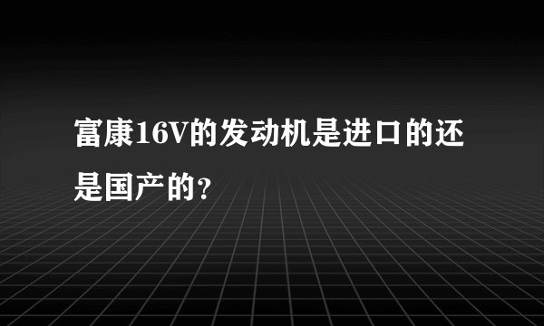 富康16V的发动机是进口的还是国产的？