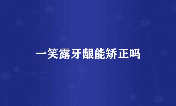 一笑露牙龈能矫正吗