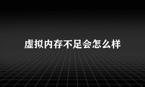 虚拟内存不足会怎么样