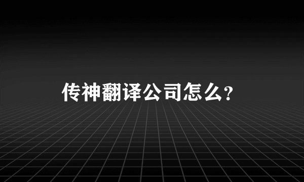 传神翻译公司怎么?