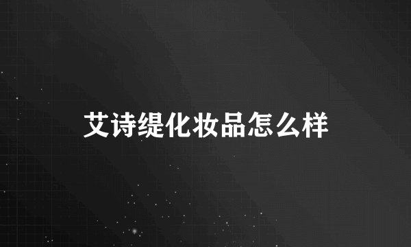 艾诗缇化妆品怎么样