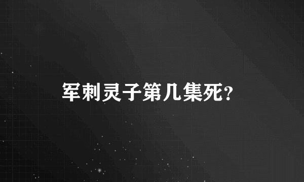 军刺灵子第几集死？