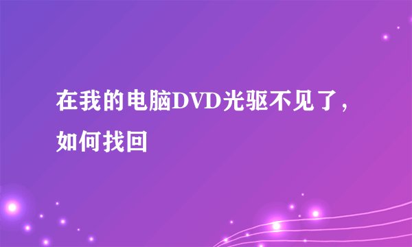 在我的电脑DVD光驱不见了，如何找回