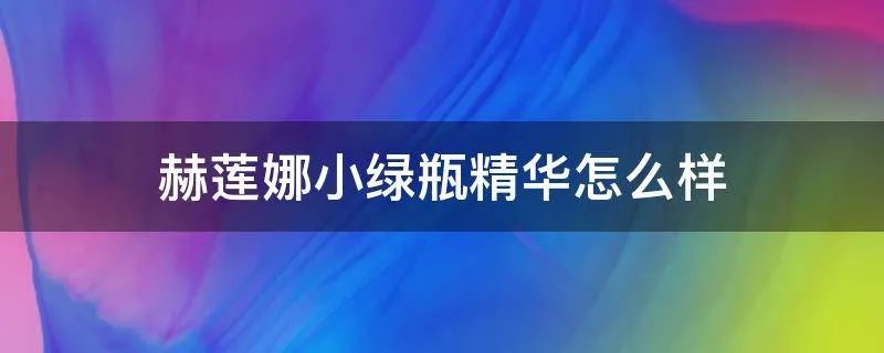 赫莲娜小绿瓶精华怎么样