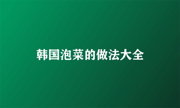 韩国泡菜的做法大全