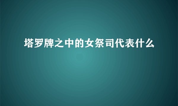 塔罗牌之中的女祭司代表什么