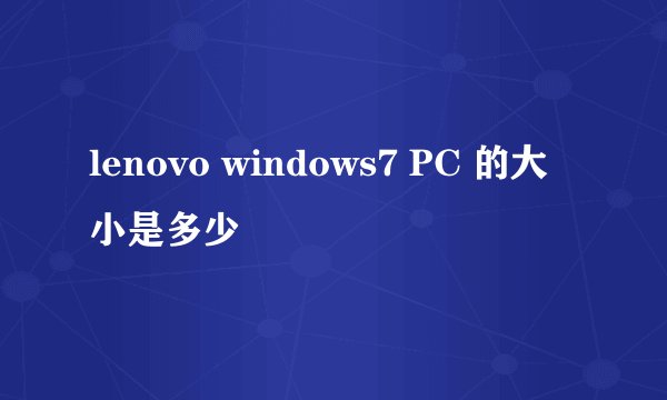 lenovo windows7 PC 的大小是多少
