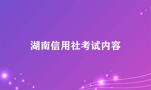 湖南信用社考试内容