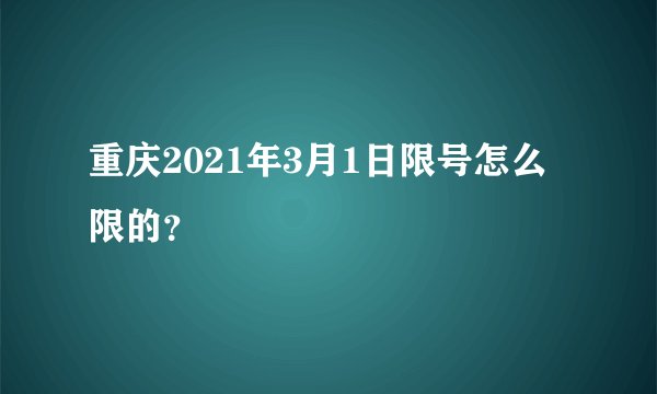 重庆2021年3月1日限号怎么限的?