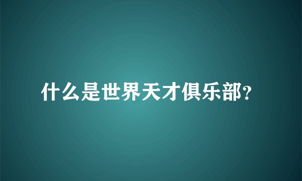 什么是世界天才俱乐部？