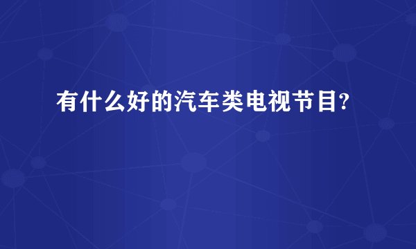 有什么好的汽车类电视节目?