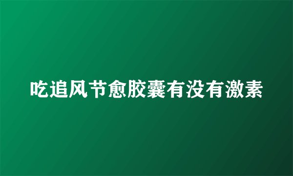 吃追风节愈胶囊有没有激素