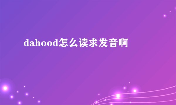 dahood怎么读求发音啊