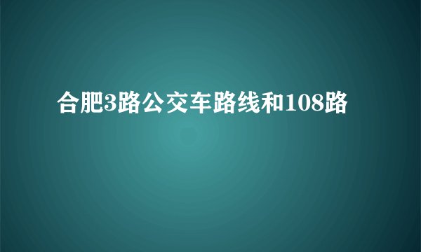 合肥3路公交车路线和108路